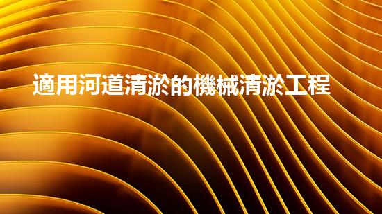 適用河道清淤的機械清淤工程的關(guān)鍵技術(shù)揭秘與實踐探索，你預(yù)備好了解了嗎？